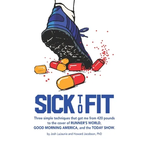 Sick to Fit: Three simple techniques that got me from 420 pounds to the cover of Runner's World, Good Morning America, and the Today Show - Paperback