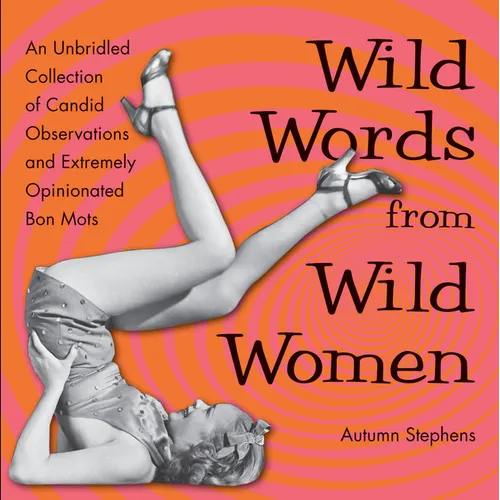 Wild Words from Wild Women: An Unbridled Collection of Candid Observations and Extremely Opinionated Bon Mots (Funny Gift for Friends) - Paperback
