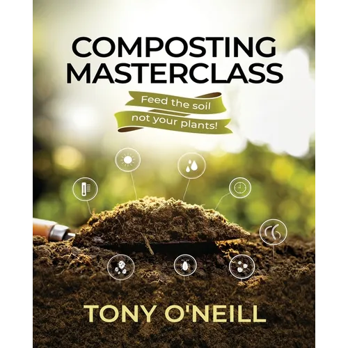 Composting Masterclass: Feed The Soil Not Your Plants - Paperback