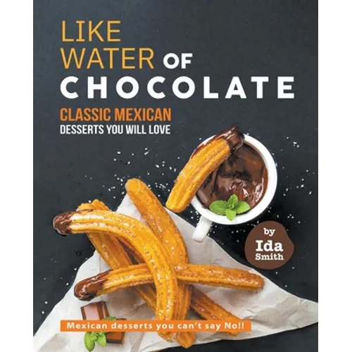 Like Water of Chocolate - Classic Mexican Desserts you will love: Mexican desserts you can't say No!! - Paperback