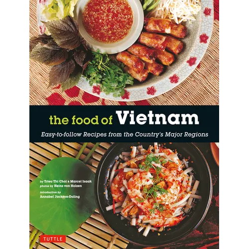 The Food of Vietnam: Easy-To-Follow Recipes from the Country's Major Regions [Vietnamese Cookbook with Over 80 Recipes] - Paperback