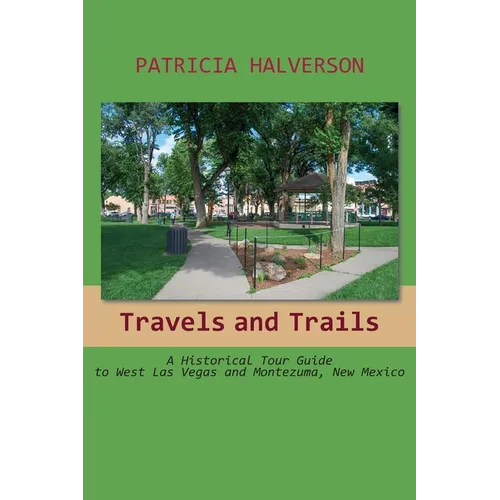 Travels and Trails: A Historical Tour Guide to West Las Vegas and Montezuma, New Mexico - Paperback