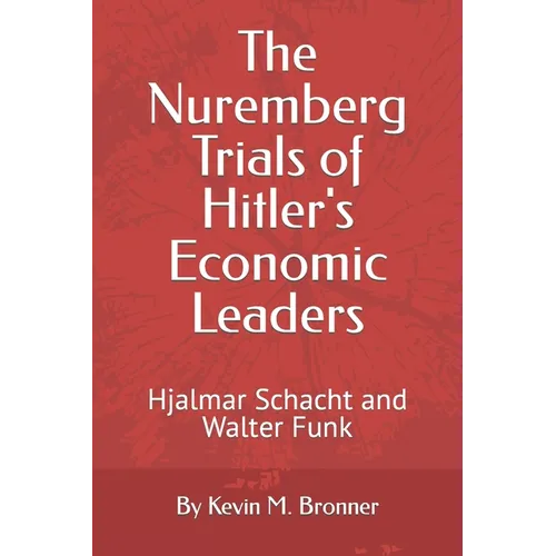 The Nuremberg Trials of Hitler's Economic Leaders: Hjalmar Schacht and Walter Funk - Paperback
