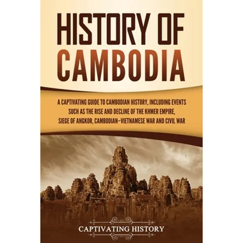 History of Cambodia: A Captivating Guide to Cambodian History, Including Events Such as the Rise and Decline of the Khmer Empire, Siege of Angkor, Cam - Paperback