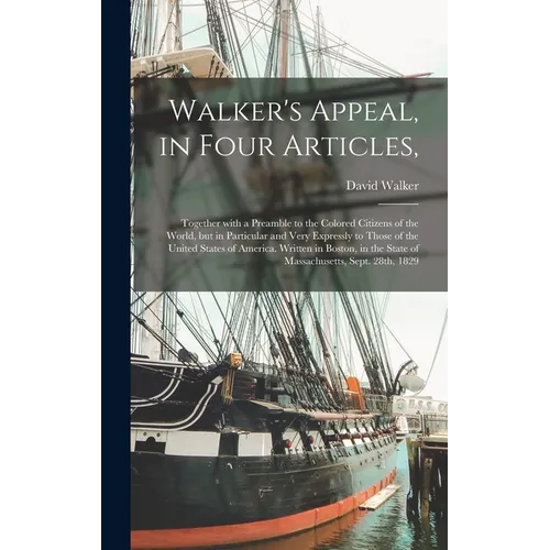 Walker's Appeal, in Four Articles,: Together With a Preamble to the Colored Citizens of the World, but in Particular and Very Expressly to Those of th - Hardcover