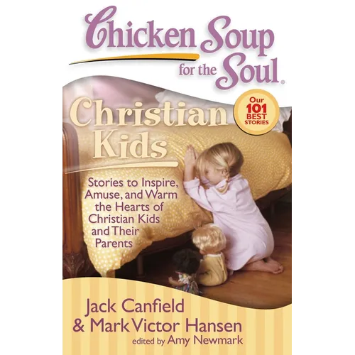 Chicken Soup for the Soul: Christian Kids: Stories to Inspire, Amuse, and Warm the Hearts of Christian Kids and Their Parents - Paperback