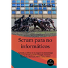 SCRUM para no informáticos: Aprenda a utilizar en su negocio la metodología que ha llevado al éxito a Google, Amazon, Facebook, Microsoft, BBVA e ING - Paperback