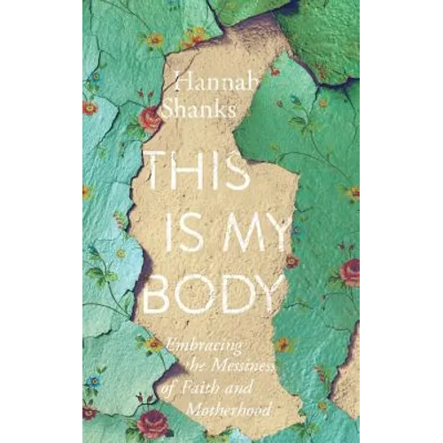 This Is My Body: Embracing the Messiness of Faith and Motherhood - Paperback