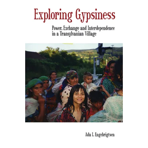 Exploring Gypsiness: Power, Exchange and Interdependence in a Transylvanian Village - Paperback