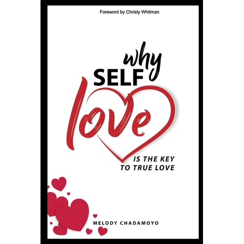 Why Self-love is The Key to True Love: A true story of love, passion, heartache, loss, self-discovery, and the lessons learned along the way. - Paperback