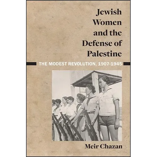 Jewish Women and the Defense of Palestine: The Modest Revolution, 1907-1945 - Hardcover