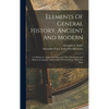 Elements Of General History, Ancient And Modern: To Which Are Added A Comparative View Of Ancient And Modern Geography And A Table Of Chronology, With - Hardcover