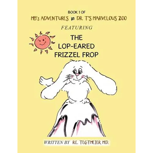 Book 1 of Mb'S Adventures in Dr. T'S Marvelous Zoo: Featuring the Lop-Eared Frizzle Frop - Paperback