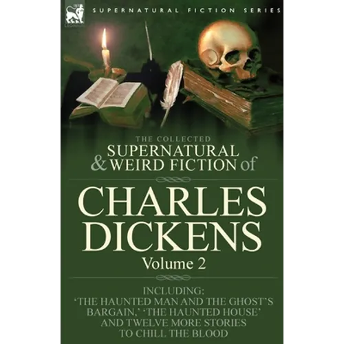 The Collected Supernatural and Weird Fiction of Charles Dickens-Volume 2: Contains Two Novellas 'The Haunted Man and the Ghost's Bargain' & 'The Crick - Paperback