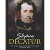 Stephen Decatur: The Life and Legacy of the Youngest Navy Captain in American History - Paperback