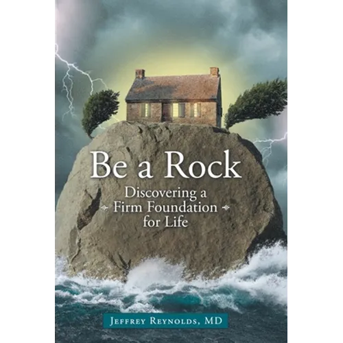 Be a Rock: Discovering a Firm Foundation for Life - Hardcover
