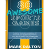 80 Awesome Sports Games: The Epic Teacher Handbook of 80 Indoor and Outdoor Physical Education Games for Elementary and High School Kids - Paperback