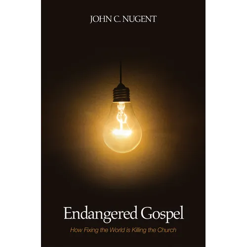 Endangered Gospel: How Fixing the World Is Killing the Church - Paperback