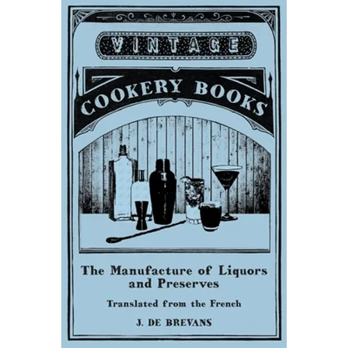 The Manufacture of Liquors and Preserves - Translated from the French - Paperback