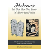 Hebrews: It's Not How You Start--It's How You Finish: A Study Guide to the Most Encouraging Book in the New Testament - Paperback