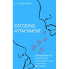 Decoding Attachment: Understanding the Psychology of Attachment to Build Rock-Solid Relationship - Paperback