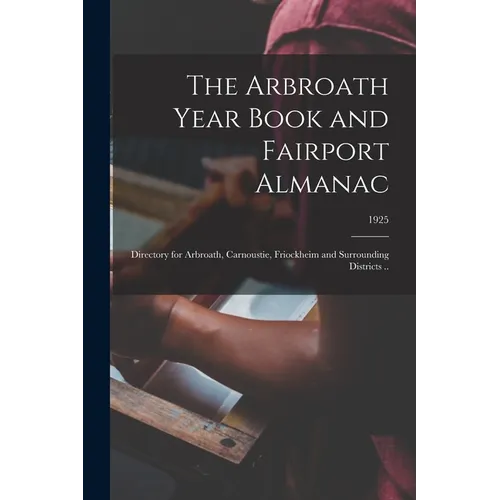 The Arbroath Year Book and Fairport Almanac: Directory for Arbroath, Carnoustie, Friockheim and Surrounding Districts ..; 1925 - Paperback