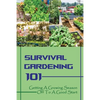 Survival Gardening 101: Getting A Growing Season Off To A Good Start: Basics Of Gardening - Paperback