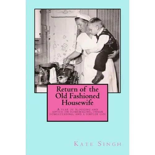 Return of the Old Fashioned Housewife: Advice on homemaking, urban homesteading, and a simpler life - Paperback