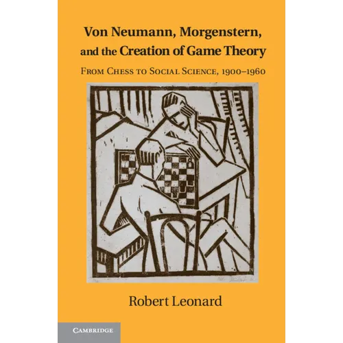 Von Neumann, Morgenstern, and the Creation of Game Theory: From Chess to Social Science, 1900-1960 - Paperback