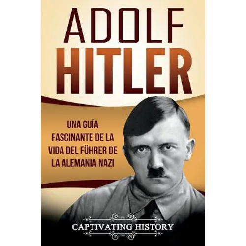 Adolf Hitler: Una guía fascinante de la vida del Führer de la Alemania nazi (Libro en Español/Adolf Hitler Spanish Book Version) - Paperback