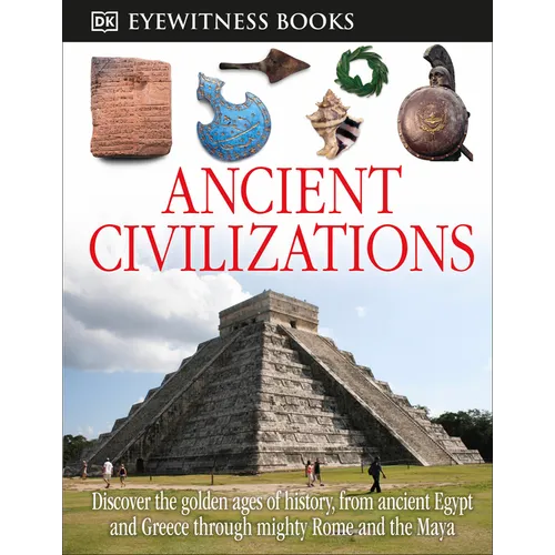 DK Eyewitness Books: Ancient Civilizations: Discover the Golden Ages of History, from Ancient Egypt and Greece to Mighty - Hardcover