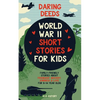 Daring Deeds - World War II Short Stories for Kids: Family-Friendly Stories About Friendship, Bravery, Kindness & Love for 8-14 Year Olds - Paperback