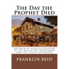The Day the Prophet Died: An Hour-by-hour description of the day of the martyrdom and the events afterward - Paperback