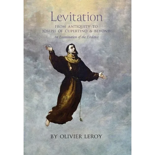 Levitation, From Antiquity to Joseph of Cupertino and Beyond: An Examination of the Evidence - Hardcover