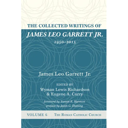 The Collected Writings of James Leo Garrett Jr., 1950-2015: Volume Six: The Roman Catholic Church - Hardcover