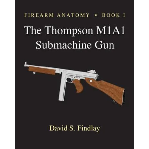 Firearm Anatomy - Book I The Thompson M1A1 Submachine Gun - Paperback