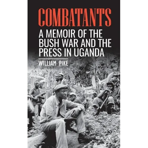 Combatants: A memoir of the Bush War and the press in Uganda - Paperback