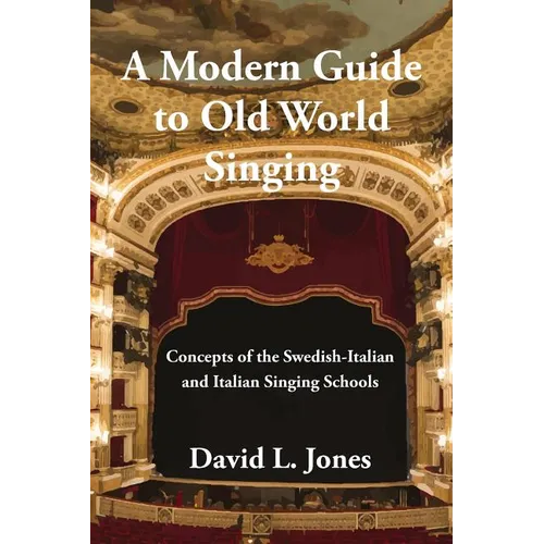 A Modern Guide to Old World Singing: Concepts of the Swedish-Italian and Italian Singing Schools - Paperback