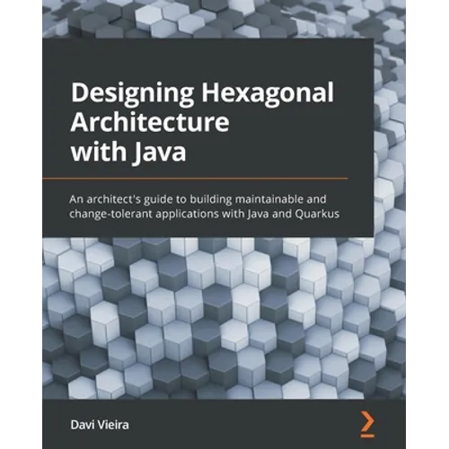 Designing Hexagonal Architecture with Java: An architect's guide to building maintainable and change-tolerant applications with Java and Quarkus - Paperback