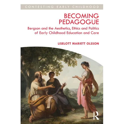 Becoming Pedagogue: Bergson and the Aesthetics, Ethics and Politics of Early Childhood Education and Care - Paperback
