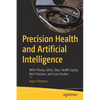 Precision Health and Artificial Intelligence: With Privacy, Ethics, Bias, Health Equity, Best Practices, and Case Studies - Paperback