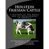 Holstein Friesian Cattle: A History of the Breed and Its Development in America - Paperback