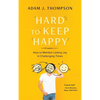 Hard to Keep Happy: How to Maintain Lasting Joy in Challenging Times - Hardcover