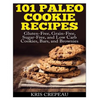 101 Paleo Cookie Recipes: Gluten-Free, Grain-Free, Sugar-Free, and Low Carb Cookies, Bars, and Brownies - Paperback
