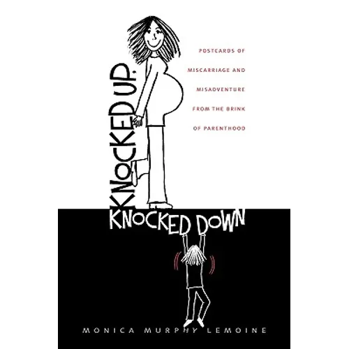 Knocked Up, Knocked Down: Postcards of Miscarriage and Other Misadventures from the Brink of Parenthood - Paperback