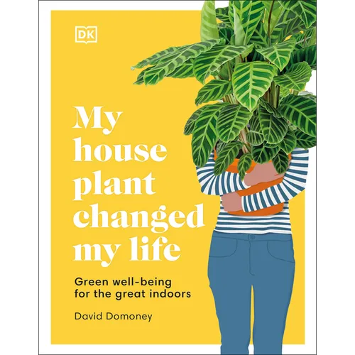 My Houseplant Changed My Life: Green Well-Being for the Great Indoors - Hardcover