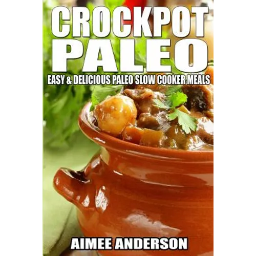 Crockpot Paleo: Easy & Delicious Paleo Slow Cooker Meals - Paperback