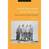 Jewish Masculinity in the Holocaust: Between Destruction and Construction - Paperback