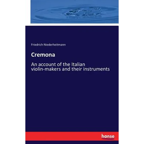 Cremona: An account of the Italian violin-makers and their instruments - Paperback