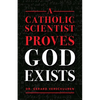 A Catholic Scientist Proves God Exists - Paperback